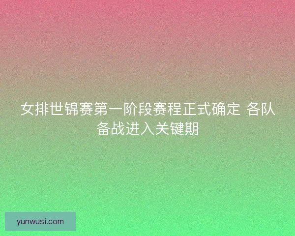 女排世锦赛第一阶段赛程正式确定 各队备战进入关键期